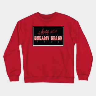 sorry we're creamy crack free Crewneck Sweatshirt